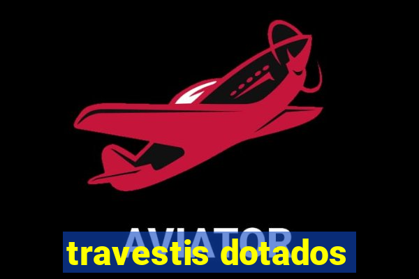 travestis dotados